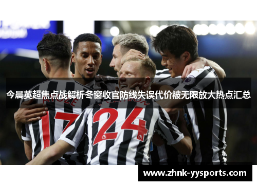 今晨英超焦点战解析冬窗收官防线失误代价被无限放大热点汇总 今晨英超焦点战解析冬窗收官防线失误代价被无限放大热点汇总