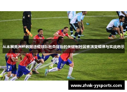从本届美洲杯数据透视球队胜负背后的关键制胜因素演变规律与实战启示 从本届美洲杯数据透视球队胜负背后的关键制胜因素演变规律与实战启示