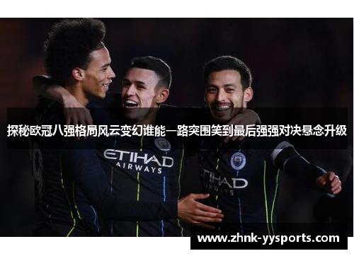探秘欧冠八强格局风云变幻谁能一路突围笑到最后强强对决悬念升级